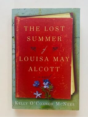The Lost Summer of Louisa May Alcott A Novel by Kelly O’Connor McNees Hardcover